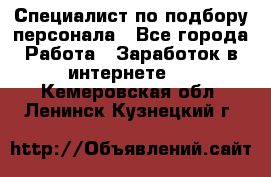 Специалист по подбору персонала - Все города Работа » Заработок в интернете   . Кемеровская обл.,Ленинск-Кузнецкий г.